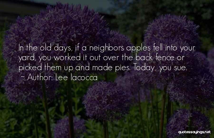 Lee Iacocca Quotes: In The Old Days, If A Neighbors Apples Fell Into Your Yard, You Worked It Out Over The Back Fence