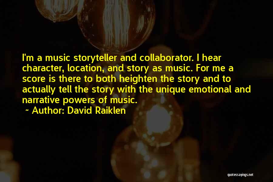 David Raiklen Quotes: I'm A Music Storyteller And Collaborator. I Hear Character, Location, And Story As Music. For Me A Score Is There