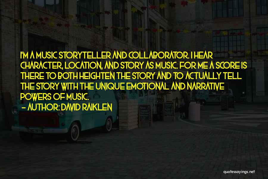 David Raiklen Quotes: I'm A Music Storyteller And Collaborator. I Hear Character, Location, And Story As Music. For Me A Score Is There