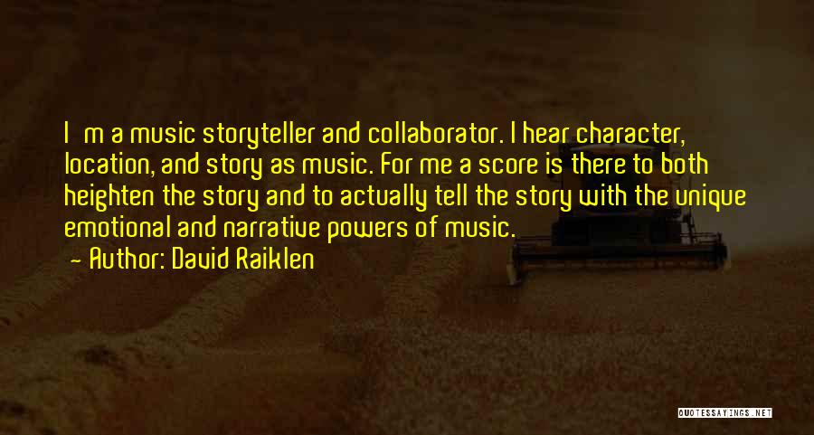 David Raiklen Quotes: I'm A Music Storyteller And Collaborator. I Hear Character, Location, And Story As Music. For Me A Score Is There