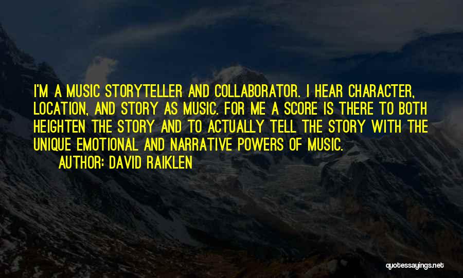 David Raiklen Quotes: I'm A Music Storyteller And Collaborator. I Hear Character, Location, And Story As Music. For Me A Score Is There