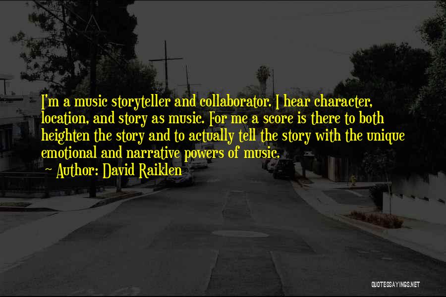 David Raiklen Quotes: I'm A Music Storyteller And Collaborator. I Hear Character, Location, And Story As Music. For Me A Score Is There