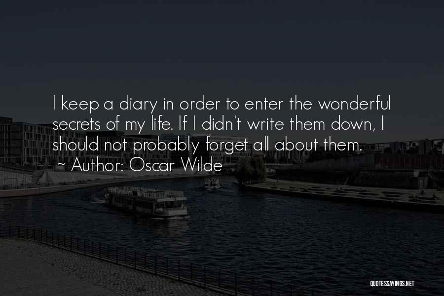 Oscar Wilde Quotes: I Keep A Diary In Order To Enter The Wonderful Secrets Of My Life. If I Didn't Write Them Down,