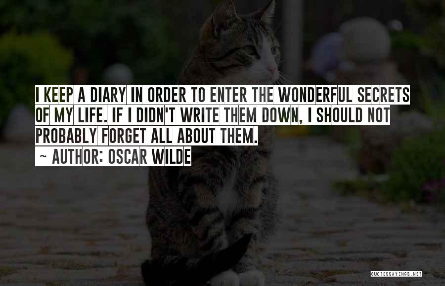 Oscar Wilde Quotes: I Keep A Diary In Order To Enter The Wonderful Secrets Of My Life. If I Didn't Write Them Down,