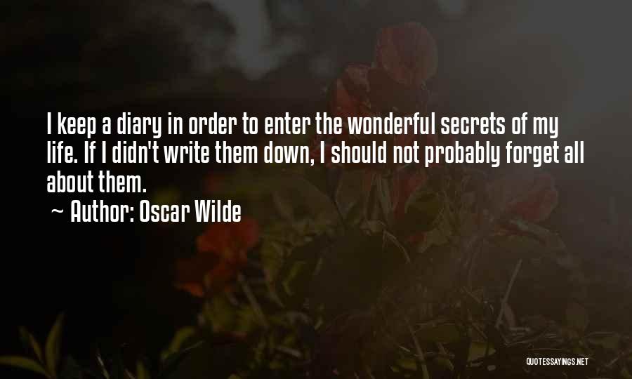 Oscar Wilde Quotes: I Keep A Diary In Order To Enter The Wonderful Secrets Of My Life. If I Didn't Write Them Down,