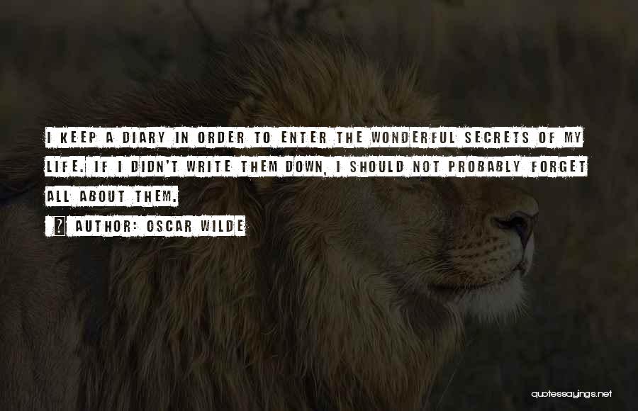 Oscar Wilde Quotes: I Keep A Diary In Order To Enter The Wonderful Secrets Of My Life. If I Didn't Write Them Down,