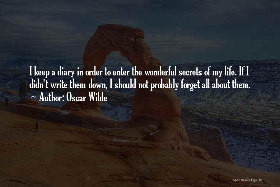 Oscar Wilde Quotes: I Keep A Diary In Order To Enter The Wonderful Secrets Of My Life. If I Didn't Write Them Down,