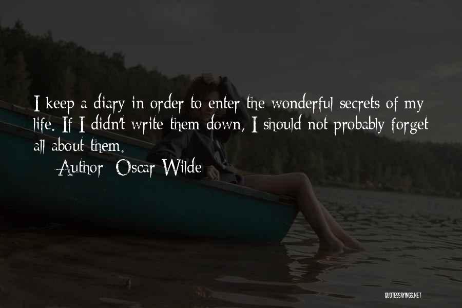 Oscar Wilde Quotes: I Keep A Diary In Order To Enter The Wonderful Secrets Of My Life. If I Didn't Write Them Down,