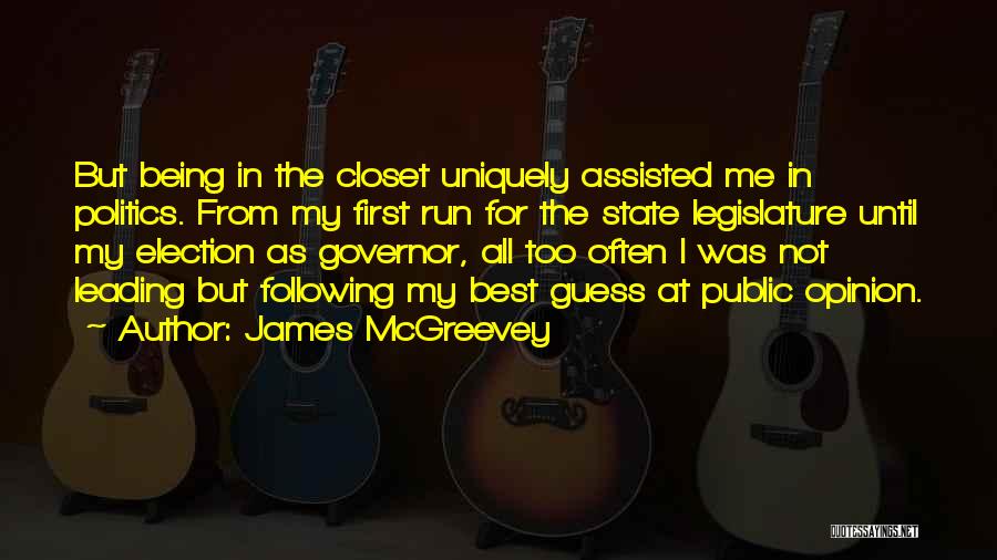 James McGreevey Quotes: But Being In The Closet Uniquely Assisted Me In Politics. From My First Run For The State Legislature Until My