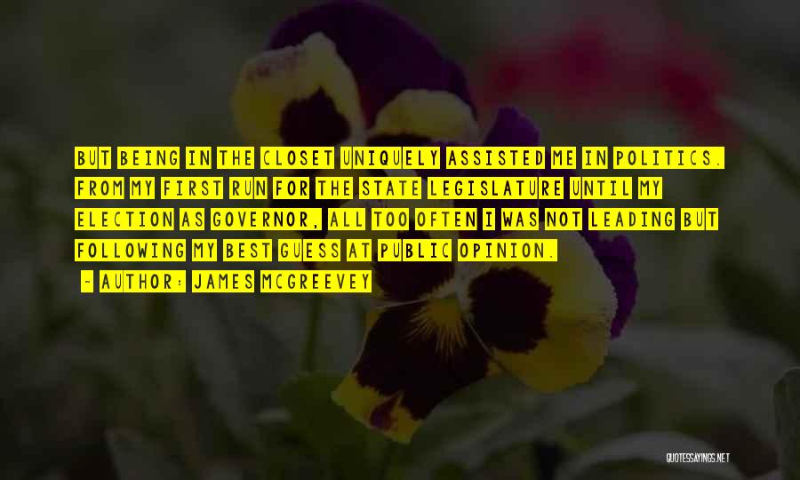 James McGreevey Quotes: But Being In The Closet Uniquely Assisted Me In Politics. From My First Run For The State Legislature Until My