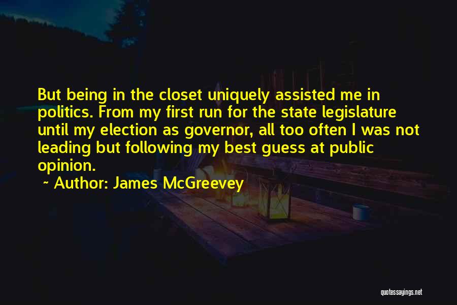 James McGreevey Quotes: But Being In The Closet Uniquely Assisted Me In Politics. From My First Run For The State Legislature Until My