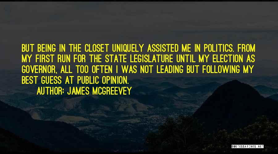 James McGreevey Quotes: But Being In The Closet Uniquely Assisted Me In Politics. From My First Run For The State Legislature Until My