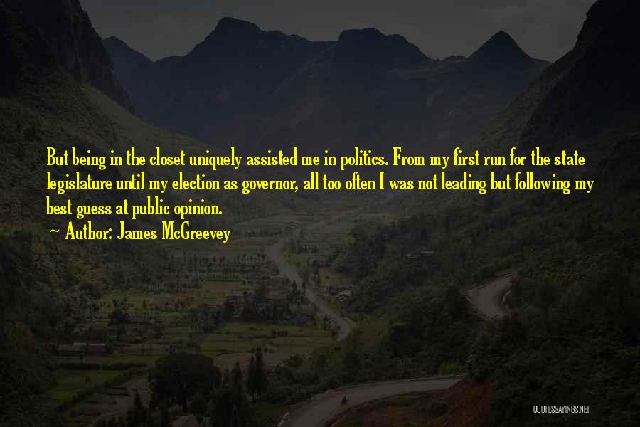 James McGreevey Quotes: But Being In The Closet Uniquely Assisted Me In Politics. From My First Run For The State Legislature Until My