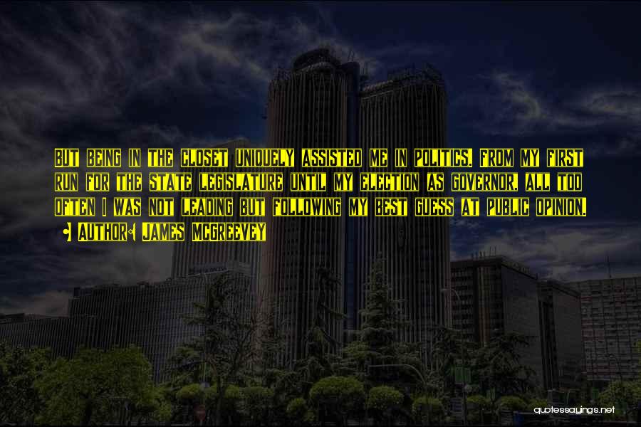 James McGreevey Quotes: But Being In The Closet Uniquely Assisted Me In Politics. From My First Run For The State Legislature Until My