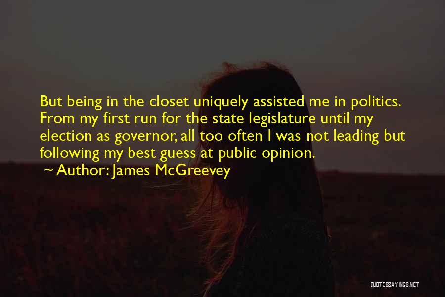 James McGreevey Quotes: But Being In The Closet Uniquely Assisted Me In Politics. From My First Run For The State Legislature Until My