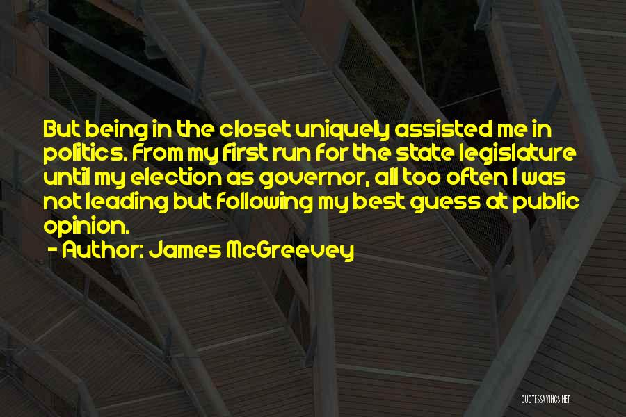 James McGreevey Quotes: But Being In The Closet Uniquely Assisted Me In Politics. From My First Run For The State Legislature Until My