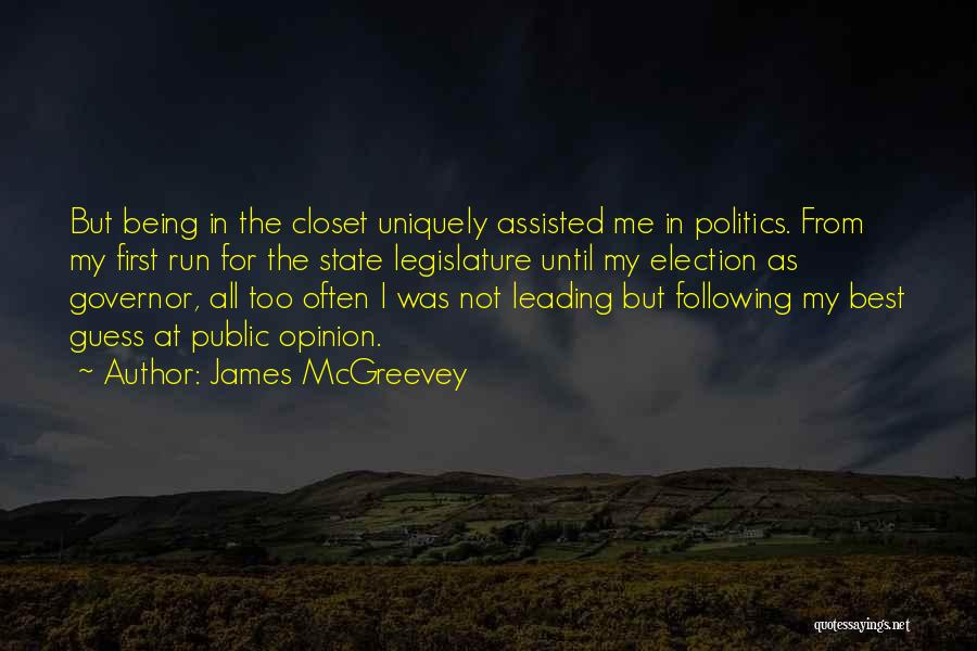 James McGreevey Quotes: But Being In The Closet Uniquely Assisted Me In Politics. From My First Run For The State Legislature Until My