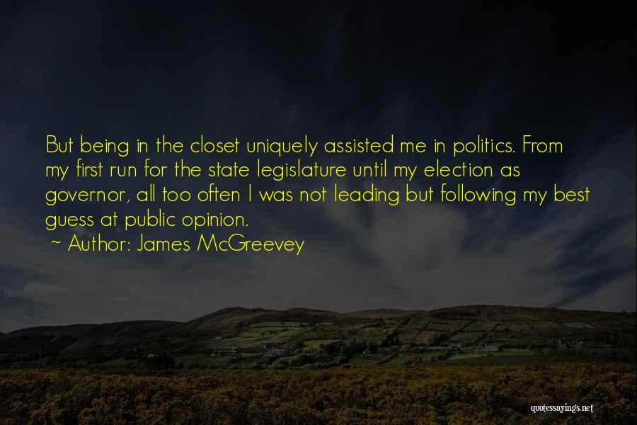 James McGreevey Quotes: But Being In The Closet Uniquely Assisted Me In Politics. From My First Run For The State Legislature Until My