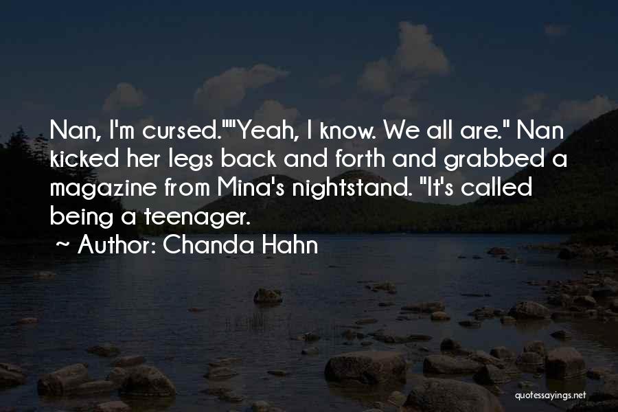 Chanda Hahn Quotes: Nan, I'm Cursed.yeah, I Know. We All Are. Nan Kicked Her Legs Back And Forth And Grabbed A Magazine From