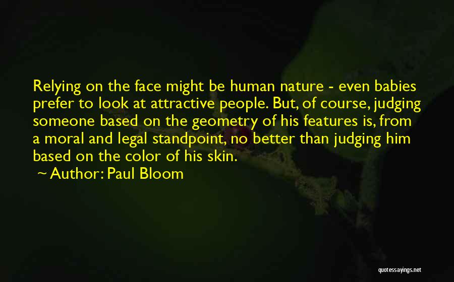 Paul Bloom Quotes: Relying On The Face Might Be Human Nature - Even Babies Prefer To Look At Attractive People. But, Of Course,