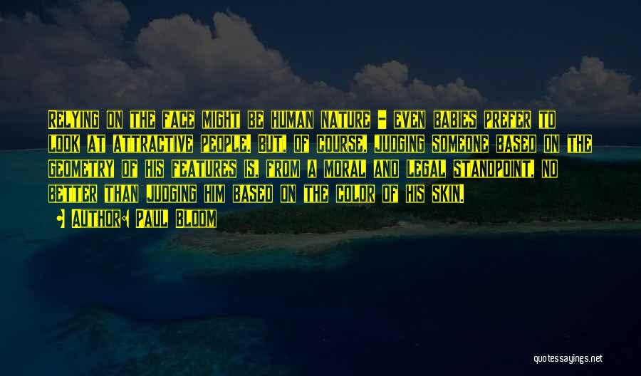 Paul Bloom Quotes: Relying On The Face Might Be Human Nature - Even Babies Prefer To Look At Attractive People. But, Of Course,