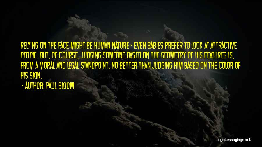 Paul Bloom Quotes: Relying On The Face Might Be Human Nature - Even Babies Prefer To Look At Attractive People. But, Of Course,