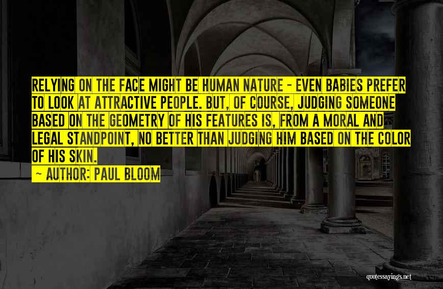 Paul Bloom Quotes: Relying On The Face Might Be Human Nature - Even Babies Prefer To Look At Attractive People. But, Of Course,