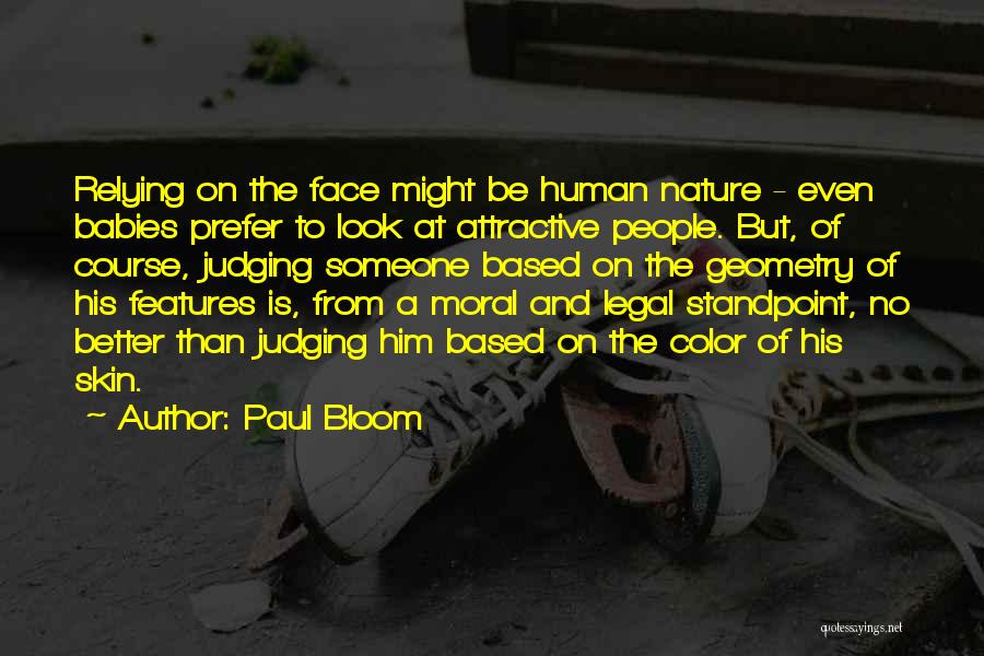 Paul Bloom Quotes: Relying On The Face Might Be Human Nature - Even Babies Prefer To Look At Attractive People. But, Of Course,