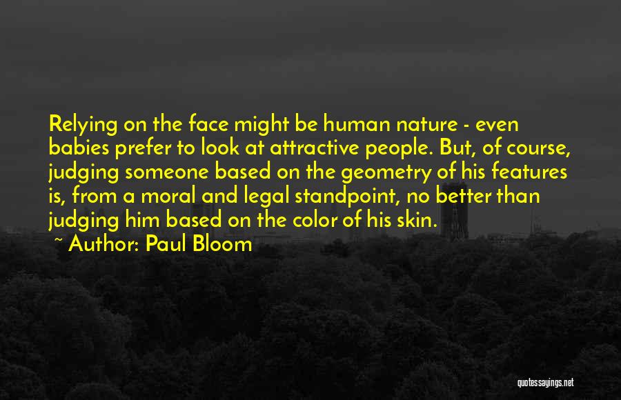 Paul Bloom Quotes: Relying On The Face Might Be Human Nature - Even Babies Prefer To Look At Attractive People. But, Of Course,