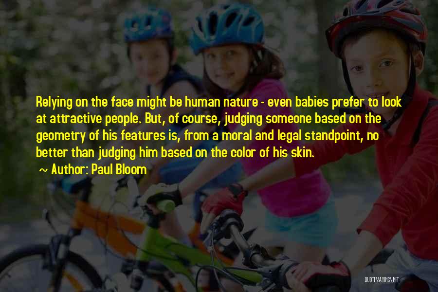 Paul Bloom Quotes: Relying On The Face Might Be Human Nature - Even Babies Prefer To Look At Attractive People. But, Of Course,