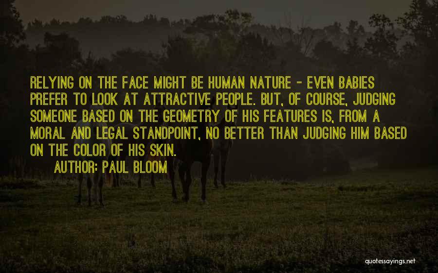 Paul Bloom Quotes: Relying On The Face Might Be Human Nature - Even Babies Prefer To Look At Attractive People. But, Of Course,