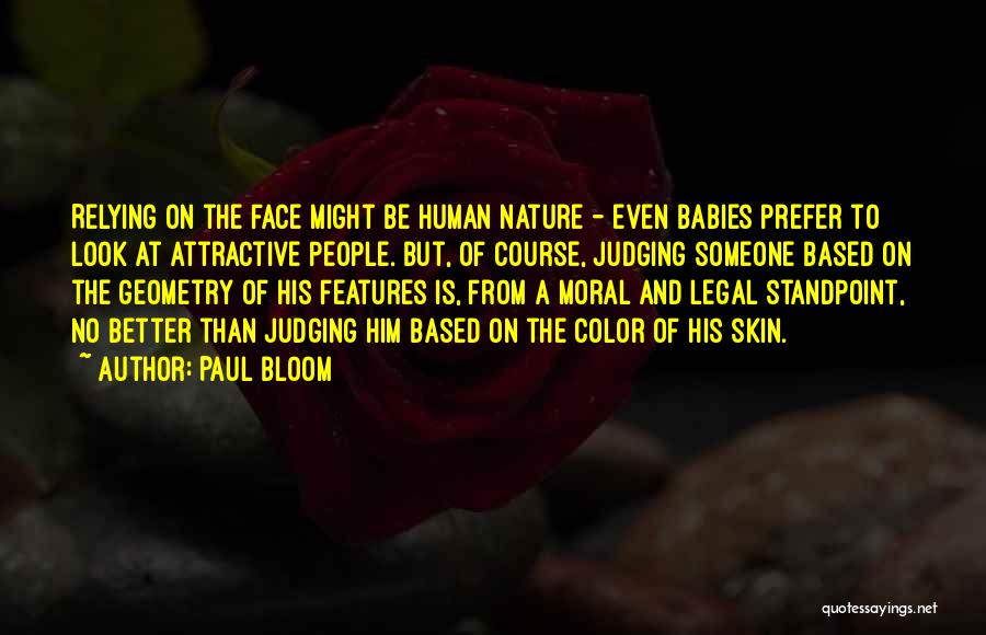 Paul Bloom Quotes: Relying On The Face Might Be Human Nature - Even Babies Prefer To Look At Attractive People. But, Of Course,