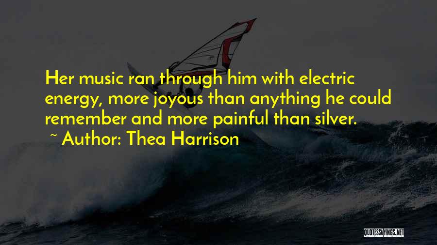 Thea Harrison Quotes: Her Music Ran Through Him With Electric Energy, More Joyous Than Anything He Could Remember And More Painful Than Silver.
