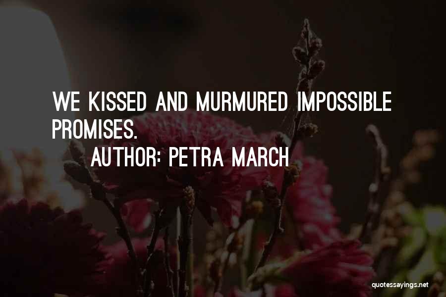 Petra March Quotes: We Kissed And Murmured Impossible Promises.