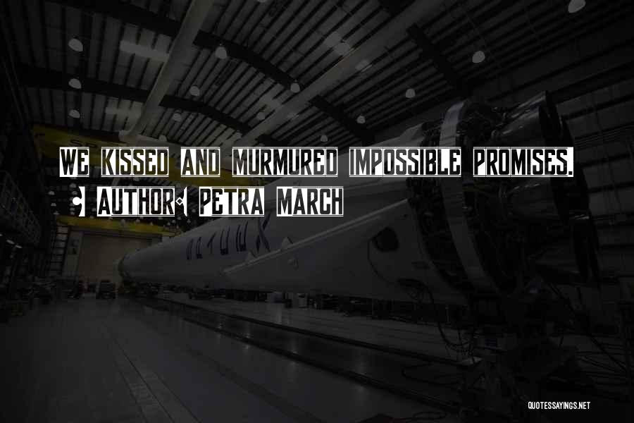 Petra March Quotes: We Kissed And Murmured Impossible Promises.