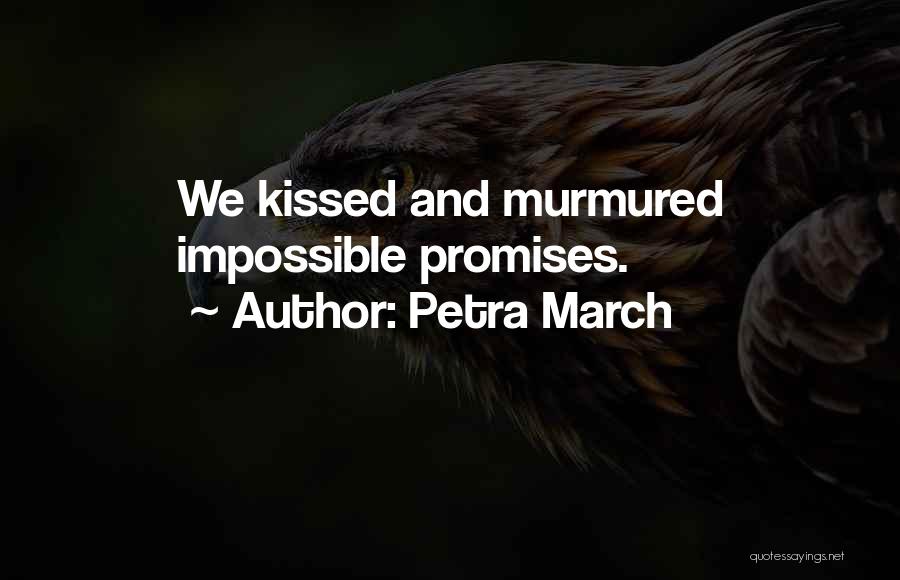 Petra March Quotes: We Kissed And Murmured Impossible Promises.