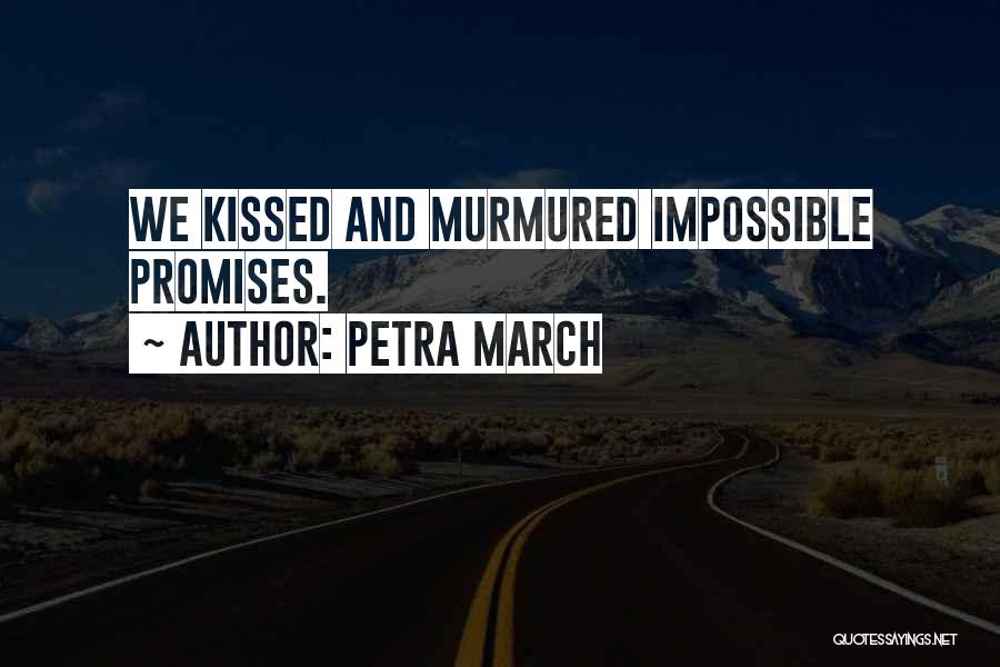 Petra March Quotes: We Kissed And Murmured Impossible Promises.