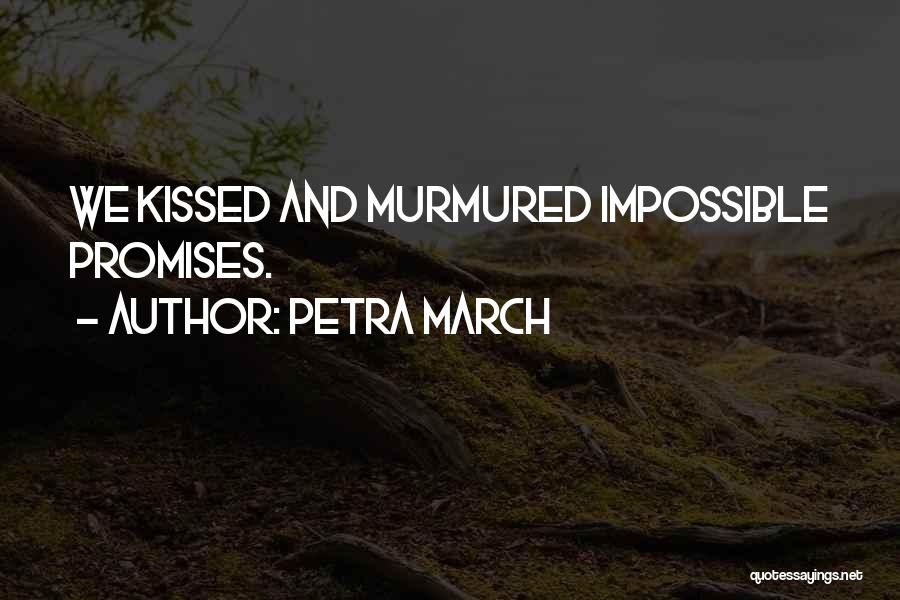 Petra March Quotes: We Kissed And Murmured Impossible Promises.