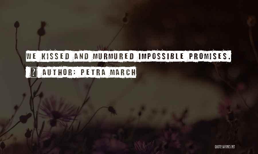 Petra March Quotes: We Kissed And Murmured Impossible Promises.