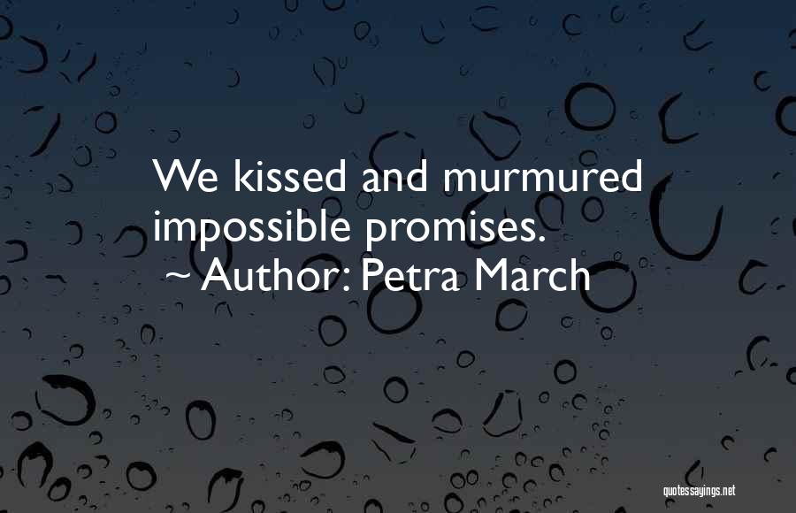 Petra March Quotes: We Kissed And Murmured Impossible Promises.