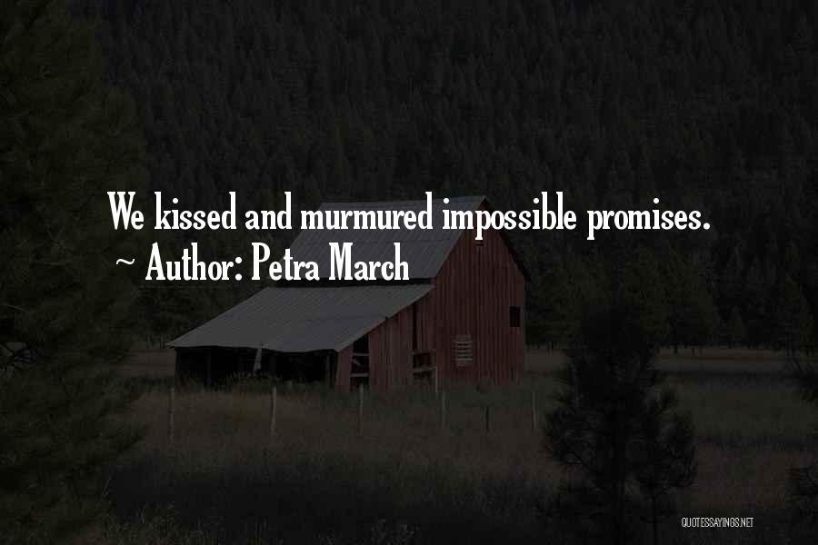 Petra March Quotes: We Kissed And Murmured Impossible Promises.