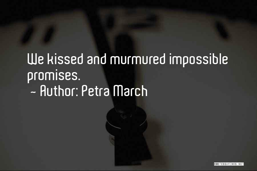 Petra March Quotes: We Kissed And Murmured Impossible Promises.