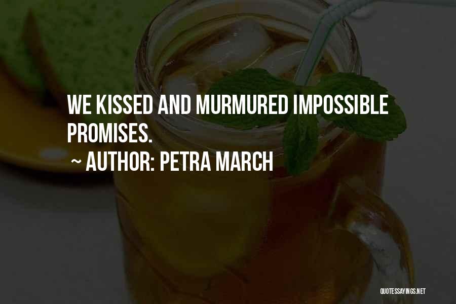 Petra March Quotes: We Kissed And Murmured Impossible Promises.