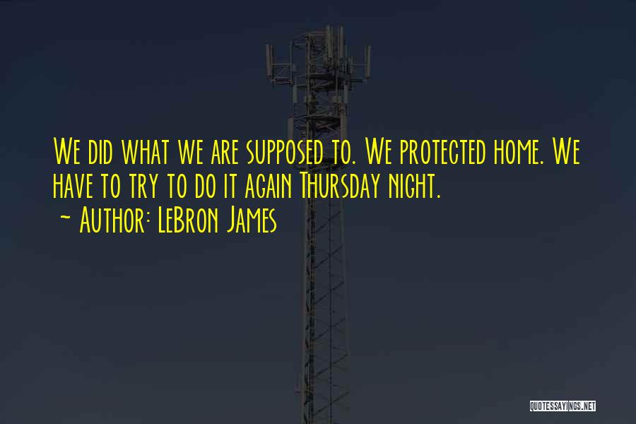 LeBron James Quotes: We Did What We Are Supposed To. We Protected Home. We Have To Try To Do It Again Thursday Night.