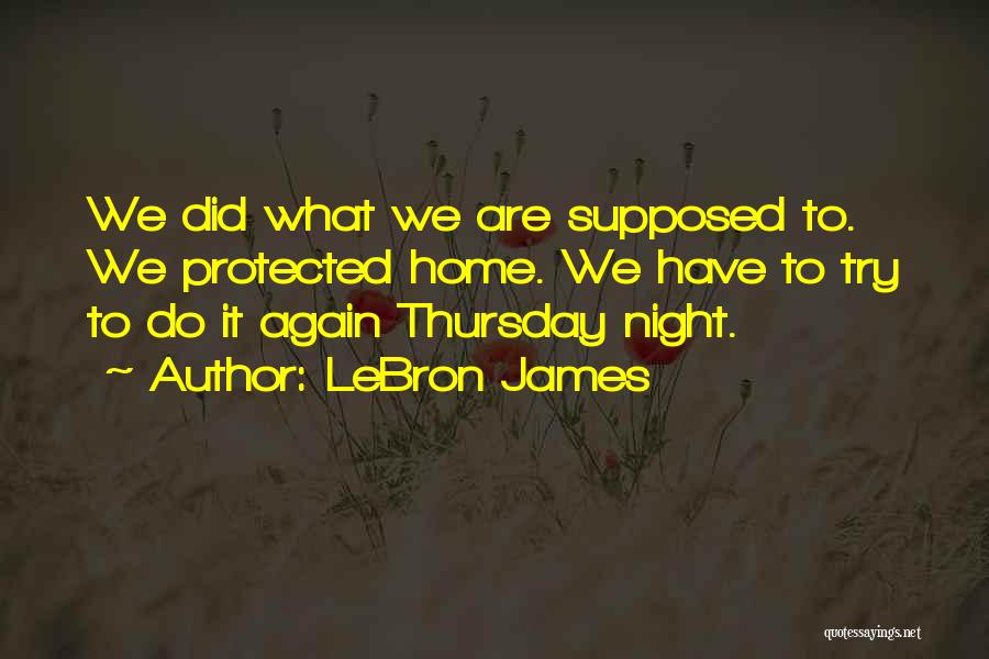 LeBron James Quotes: We Did What We Are Supposed To. We Protected Home. We Have To Try To Do It Again Thursday Night.