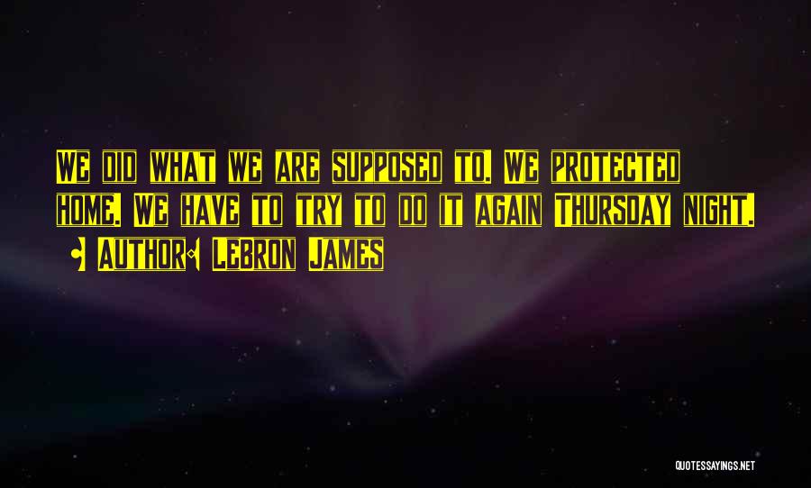 LeBron James Quotes: We Did What We Are Supposed To. We Protected Home. We Have To Try To Do It Again Thursday Night.