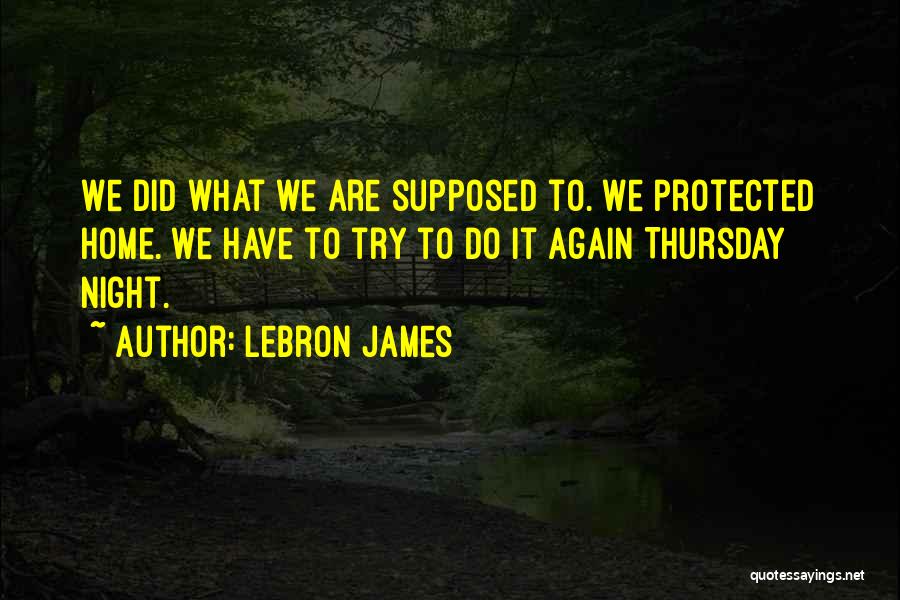 LeBron James Quotes: We Did What We Are Supposed To. We Protected Home. We Have To Try To Do It Again Thursday Night.