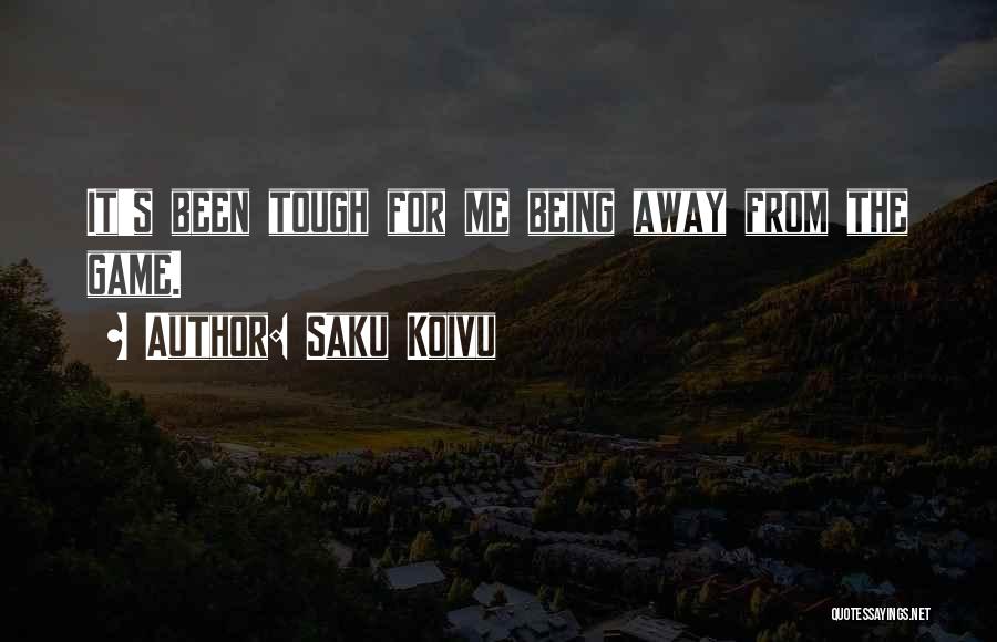 Saku Koivu Quotes: It's Been Tough For Me Being Away From The Game.