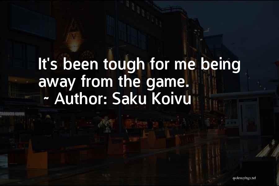 Saku Koivu Quotes: It's Been Tough For Me Being Away From The Game.