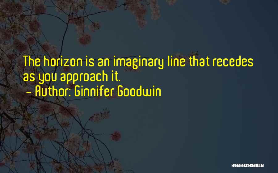 Ginnifer Goodwin Quotes: The Horizon Is An Imaginary Line That Recedes As You Approach It.